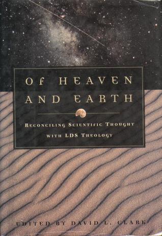 Of Heaven and Earth: Reconciling Scientific Thought with LDS Theology