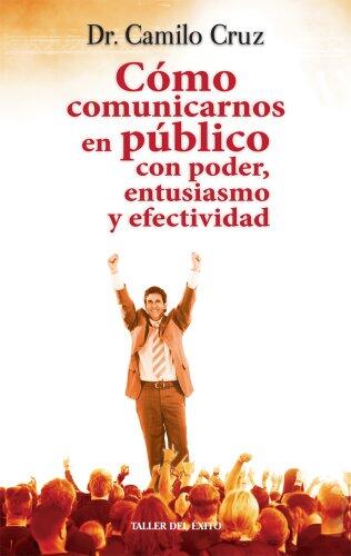 Como Comunicarnos en Publico. Con Poder Entusiasmo y Efectividad