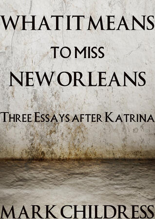 What It Means to Miss New Orleans: Three Essays After Katrina