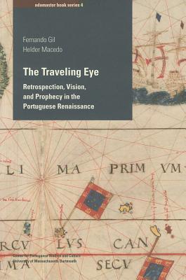 The Traveling Eye: Retrospection, Vision, and Prophecy in the Portuguese Renaissance (Volume 4)