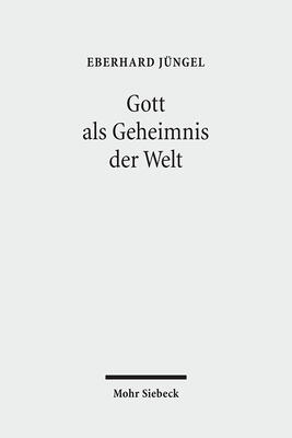 Gott als Geheimnis der Welt: Zur Begründung der Theologie des Gekreuzigten im Streit zwischen Theismus und Atheismus