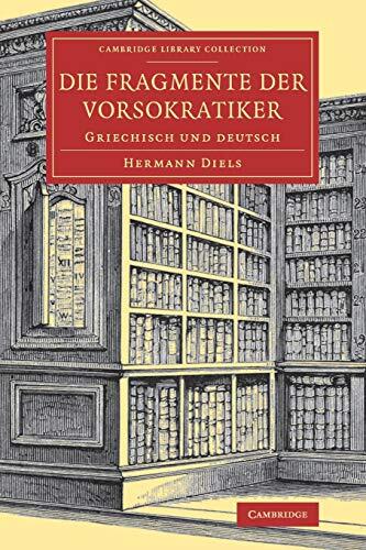 Die Fragmente der Vorsokratiker: Griechisch und Deutsch (Cambridge Library Collection - Classics)