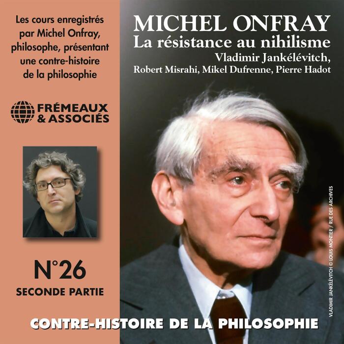 La résistance au nihilisme. Vladimir Jankélévitch - Robert Misrahi - Mikel Dufrenne - Pierre Hadot 2: Contre-histoire de la philosophie 26.2