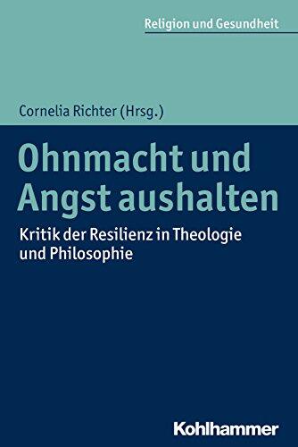 Ohnmacht und Angst aushalten: Kritik der Resilienz in Theologie und Philosophie (Religion und Gesundheit 1)