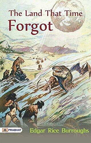 The Land That Time Forgot: Edgar Rice Burroughs' Adventure into a Lost World by Edgar Rice Burroughs