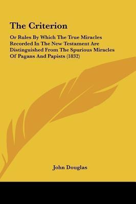 The Criterion: Or Rules by Which the True Miracles Recorded in the New Testament Are Distinguished from the Spurious Miracles of Paga