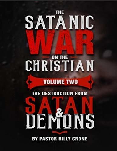 The Satanic War On the Christian Volume Two the Destruction from Satan & Demon