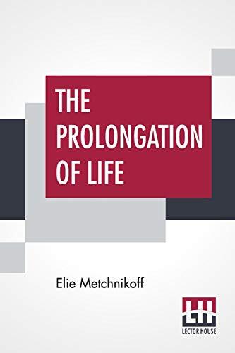 The Prolongation Of Life: Optimistic Studies (The English Translation Edited By P. Chalmers Mitchell)