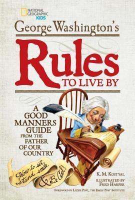 George Washington's Rules to Live By: How to Sit, Stand, Smile, and Be Cool! A Good Manners Guide From the Father of Our Country