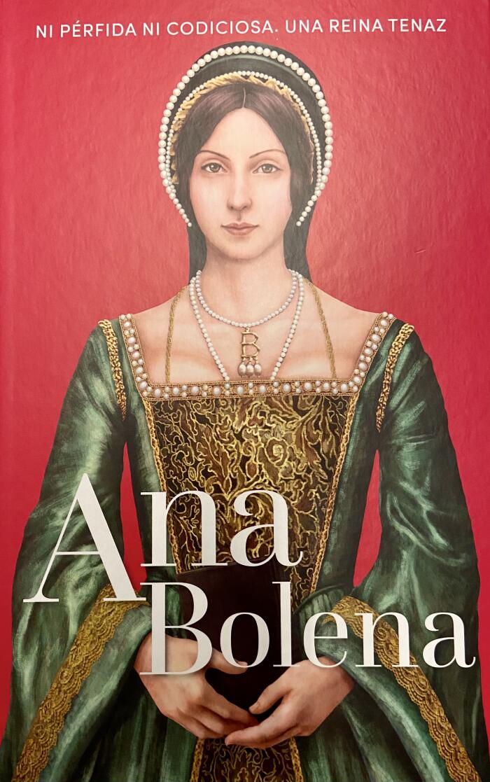Ana Bolena. Ni pérfida ni codiciosa. Una reina tenaz