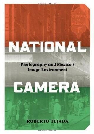 National Camera: Photography and Mexico's Image Environment: Photography and Mexico's Image Environment