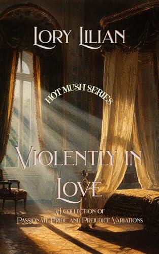 Violently in Love: A collection of three Pride and Prejudice Variations