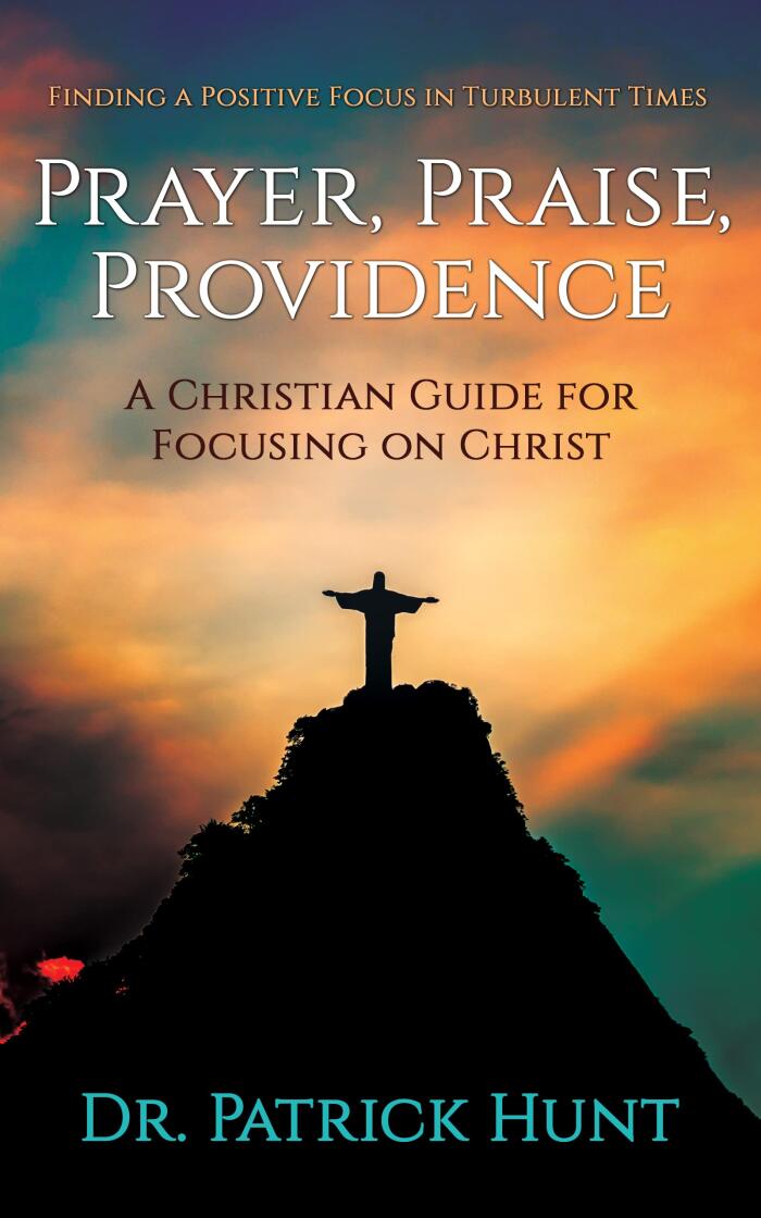 Finding a Positive Focus in Turbulent Times: A Christian Guide for Focusing on Christ through Prayer, Praise, and Providence