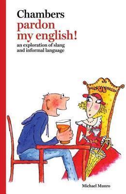 Chambers Pardon My English!: An Exploration of Slang and Informal Language