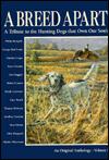 A Breed Apart: A Tribute to the Hunting Dogs That Own Our Souls (Volume I)