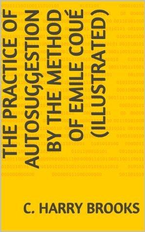 The Practice of Autosuggestion by the Method of Emile Coué