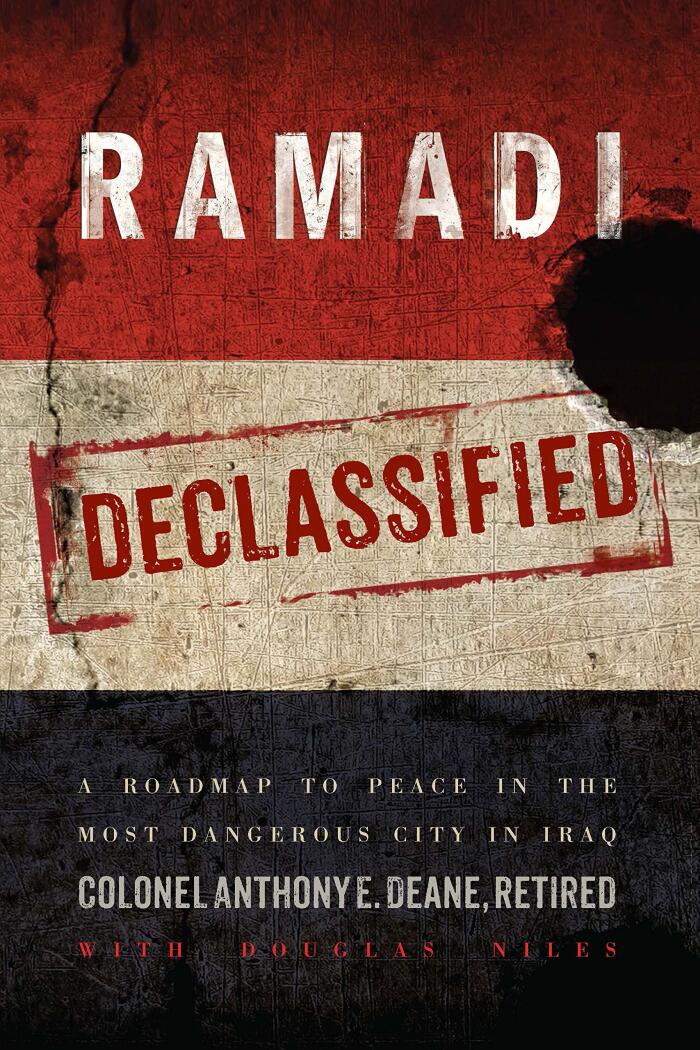 RAMADI DECLASSIFIED: A ROADMAP TO PEACE IN THE MOST DANGEROUS CITY IN IRAQ