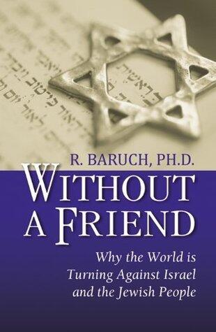 Without A Friend: Why The World is Turning Against Israel and the Jewish People
