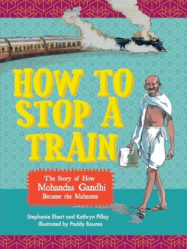 How to stop a train: The story of how Mohandas Gandhi became the Mahatma