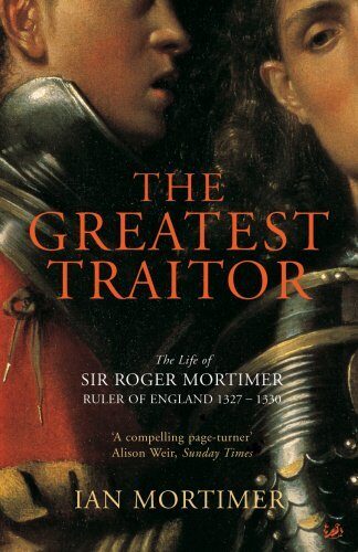 The Greatest Traitor : The Life of Sir Roger Mortimer