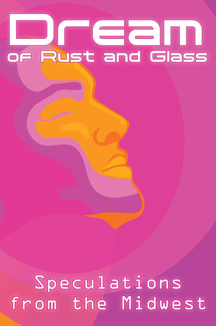 Dream of Rust and Glass (Speculations from the Midwest)