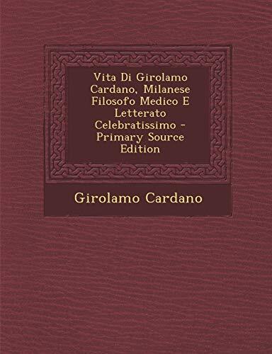 Vita Di Girolamo Cardano, Milanese Filosofo Medico E Letterato Celebratissimo