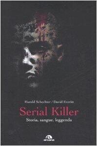 Serial killer: Storia, sangue, leggenda
