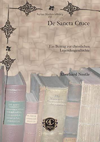 De Sancta Cruce: Ein Beitrag zur christlichen Legendengeschichte (Syriac Studies Library)