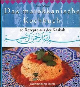Das marokkanische Kochbuch 70 Rezepte aus der Kasbah