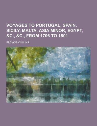 Voyages to Portugal, Spain, Sicily, Malta, Asia Minor, Egypt, &C., &C., from 1706 to 1801