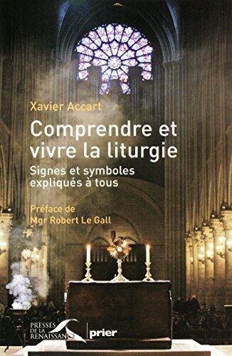 Comprendre et vivre la liturgie - signes et symboles expliqués à tous