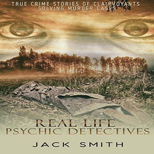 Real Life Psychic Detectives: True Crime Stories of Clairvoyants Solving Murder Cases