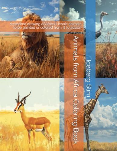 Animals from Africa Coloring Book: Awesome drawing of Africa's iconic animals to be painted or colored from. 8 to adults.