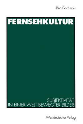 Fernsehkultur: Subjektivität in einer Welt bewegter Bilder