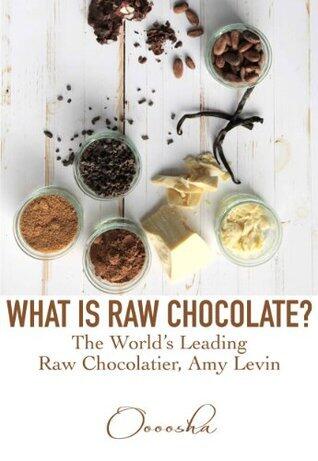 What is Raw Chocolate?: The World's Leading Raw Chocolatier, Amy Levin