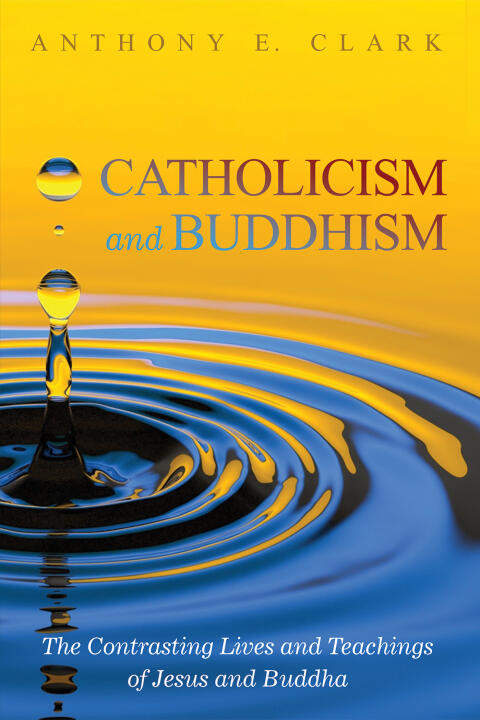 Catholicism and Buddhism (The Contrasting Lives and Teachings of Jesus and Buddha)