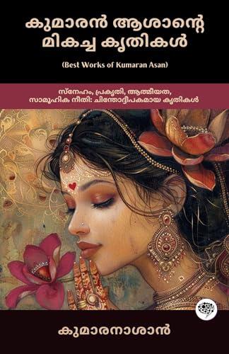 Best Works of Kumaran Asan: Thought-provoking Works on Love, Nature, Spirituality & Social Justice (including Veena Poovu, Nalini & Karuna); കുമാരൻ ആശാൻ്റെ ... കരുണ എന്നിവയുൾപ്പെടെ)