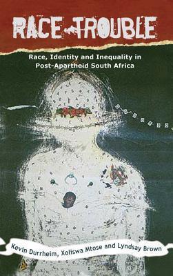 Race Trouble: Race, Identity and Inequality in Post-Apartheid South Africa