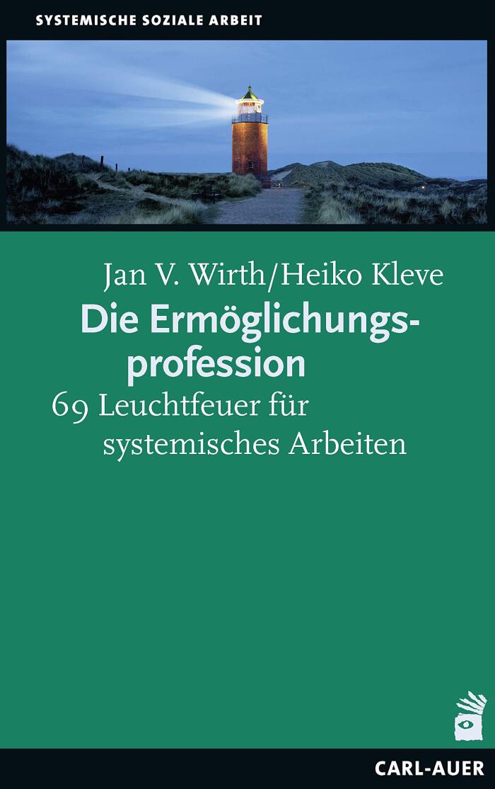 Die Ermöglichungsprofession: 69 Leuchtfeuer für systemisches Arbeiten