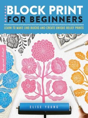 Block Print for Beginners: Learn to make lino blocks and create unique relief prints (Volume 2)