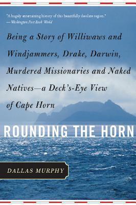 Rounding the Horn: Being the Story of Williwaws and Windjammers, Drake, Darwin, Murdered Missionaries and Naked Natives