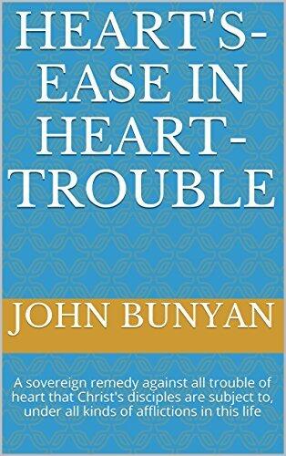 Heart's ease in Heart trouble: A sovereign remedy against all trouble of heart that Christ's disciples are subject to, under all kinds of afflictions in this life