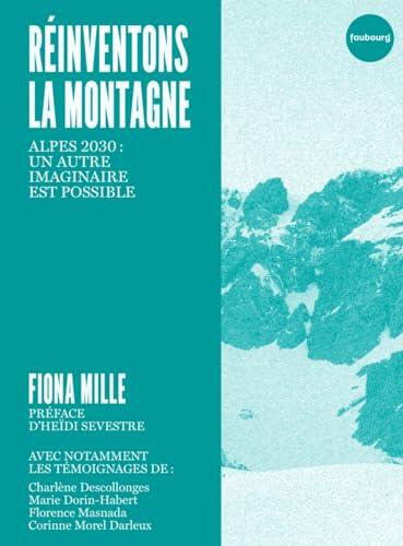 Réinventons La Montagne (Alpes 2030: Un Autre Imaginaire)