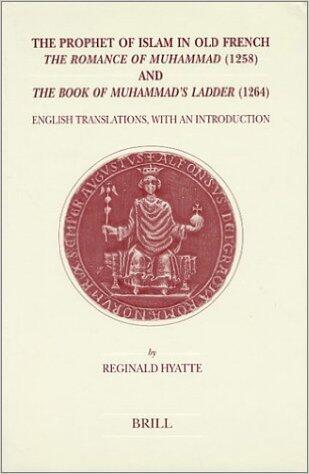 The Prophet of Islam in Old French - The Romance of Muhammad and the Book of Muhammad's Ladder: The Romance of Muhammad