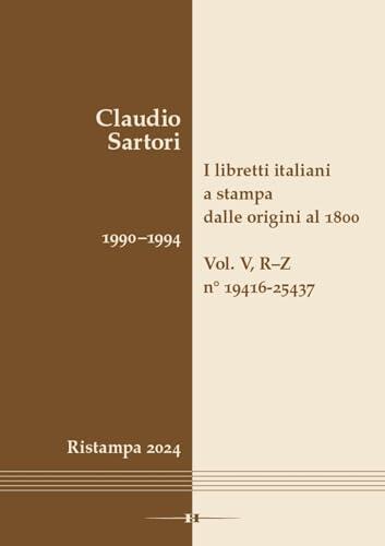 I libretti italiani a stampa dalle origini al 1800. Catalogo analitico con 16 indici: Vol. V, R–Z, n° 19416-25437