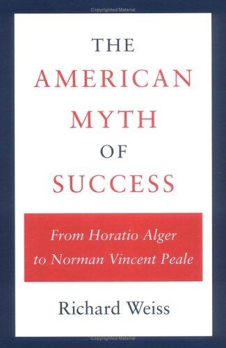 The American Myth of Success: From Horatio Alger to Norman Vincent Peale