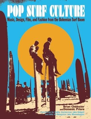 Pop Surf Culture: Music, Design, Film, and Fashion from the Bohemian Surf Boom