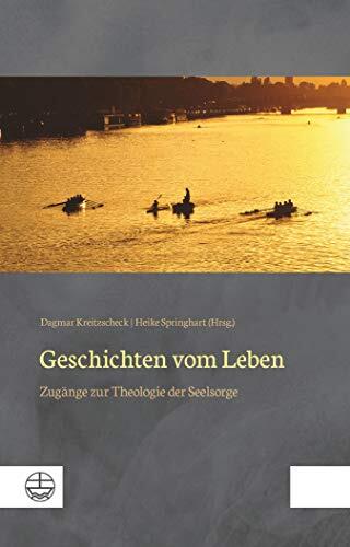 Geschichten vom Leben: Zugänge zur Theologie der Seelsorge