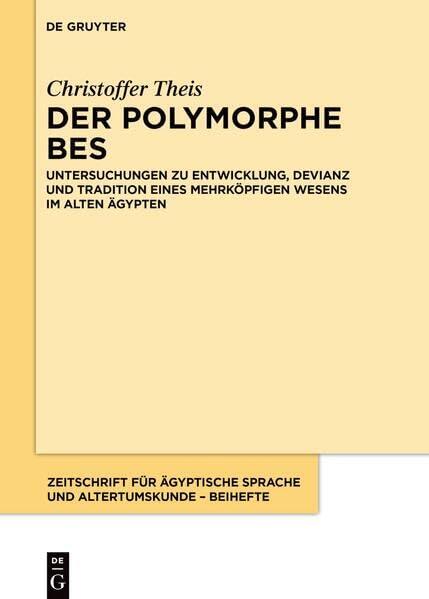Der polymorphe Bes: Untersuchungen zu Entwicklung, Devianz und Tradition eines mehrköpfigen Wesens im alten Ägypten (Zeitschrift für ägyptische ... – Beihefte, 17)