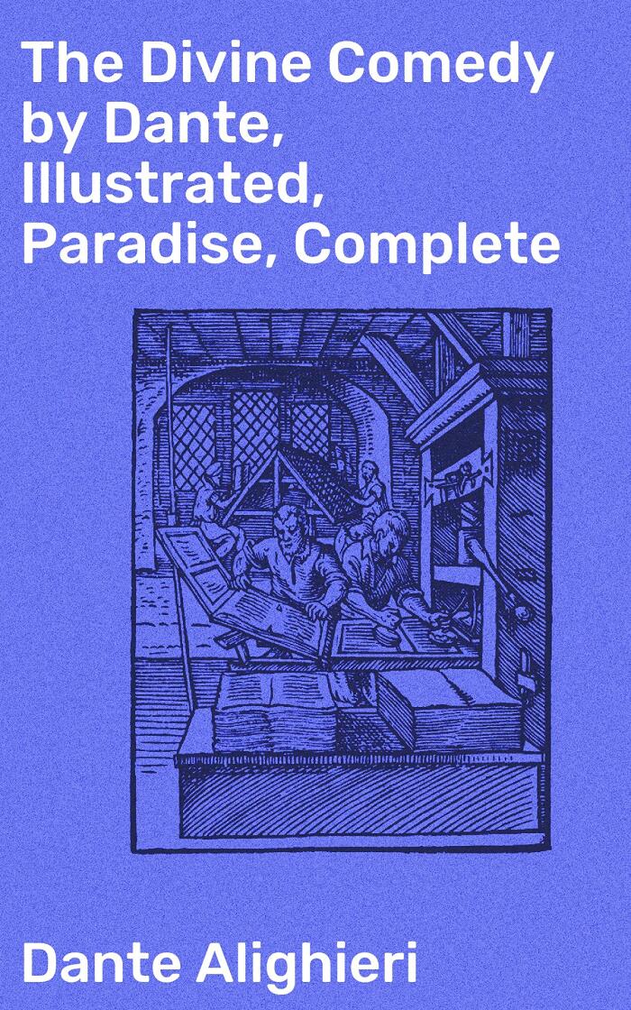 The Divine Comedy by Dante, Illustrated, Paradise, Complete: A Spiritual Journey Through Afterlife and Divine Justice
